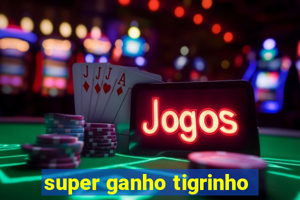 super ganho tigrinho