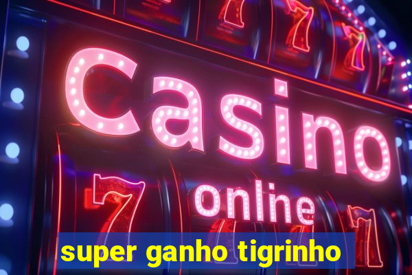 super ganho tigrinho