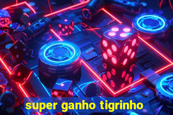 super ganho tigrinho