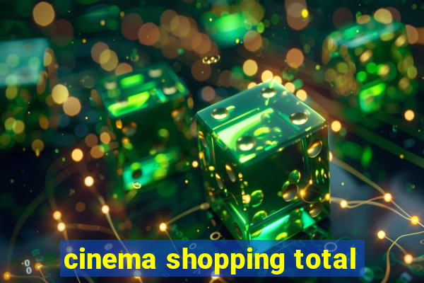 cinema shopping total