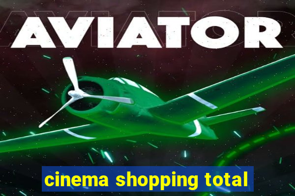 cinema shopping total