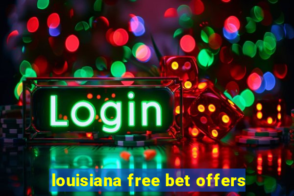 louisiana free bet offers