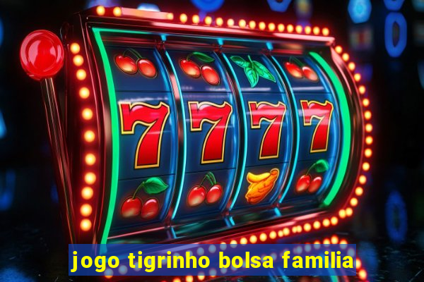 jogo tigrinho bolsa familia