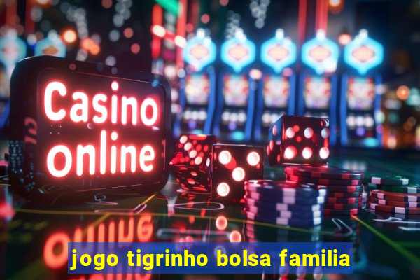 jogo tigrinho bolsa familia