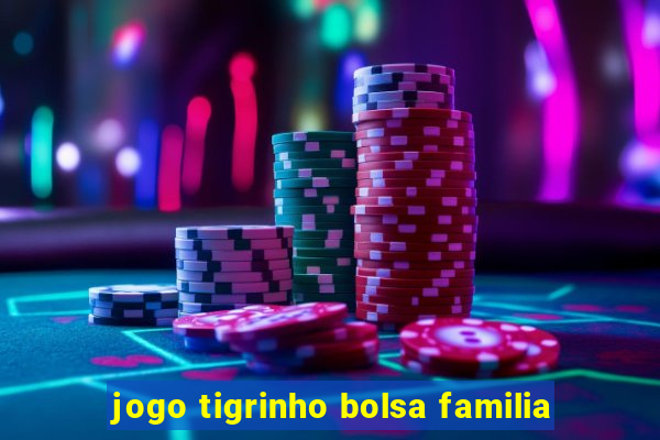 jogo tigrinho bolsa familia