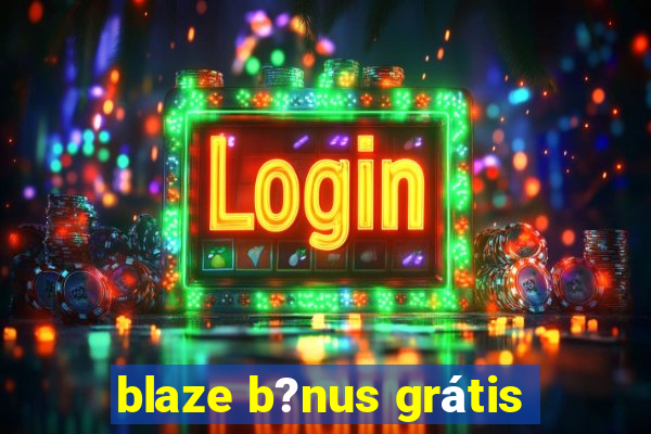 blaze b?nus grátis