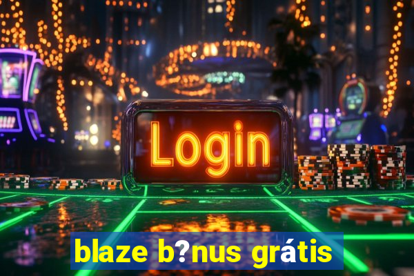 blaze b?nus grátis