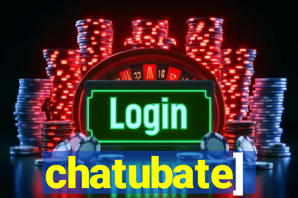 chatubate]