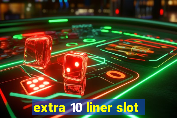 extra 10 liner slot