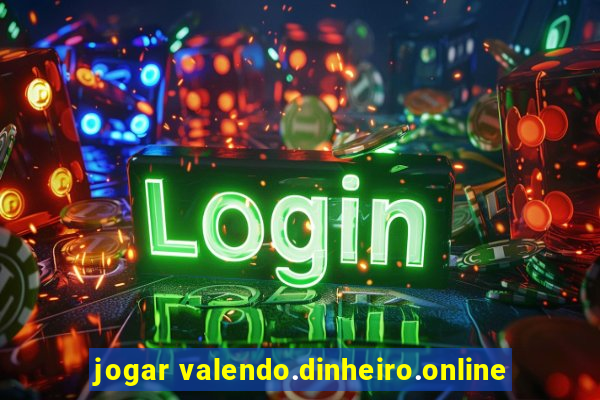 jogar valendo.dinheiro.online