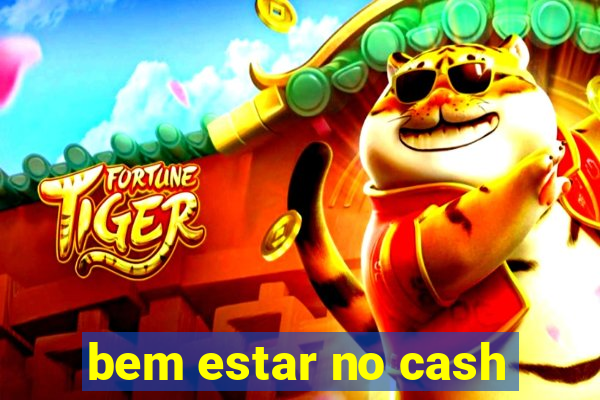 bem estar no cash