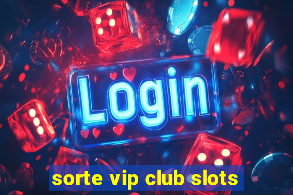 sorte vip club slots