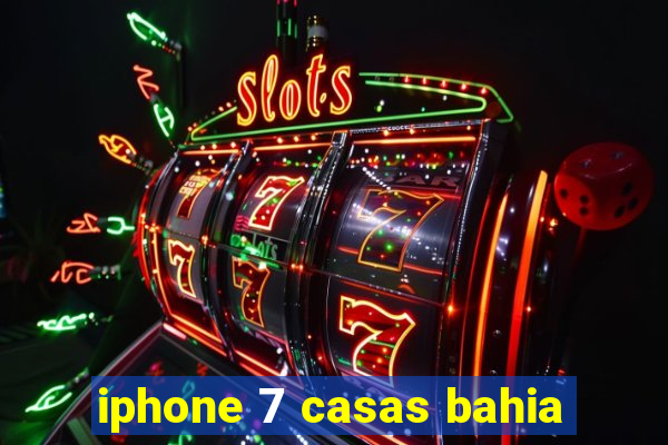 iphone 7 casas bahia