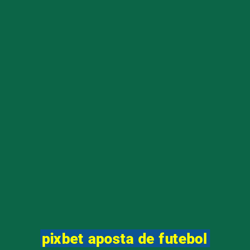 pixbet aposta de futebol