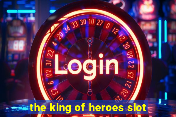 the king of heroes slot