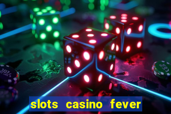 slots casino fever  - win big