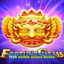 1500 online casino bonus