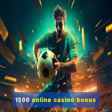 1500 online casino bonus