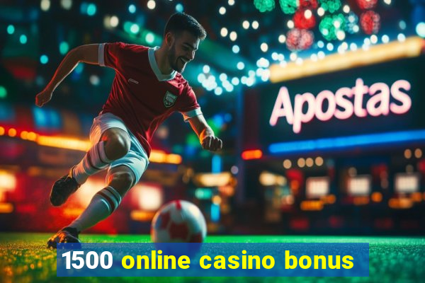 1500 online casino bonus