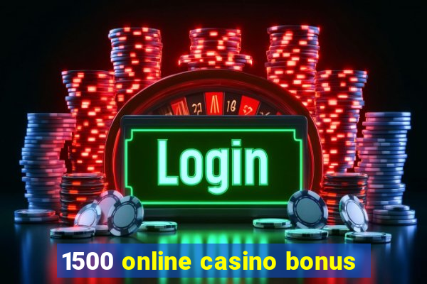 1500 online casino bonus