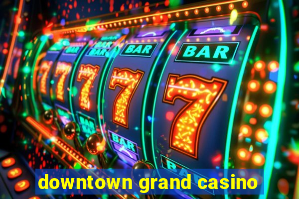 downtown grand casino