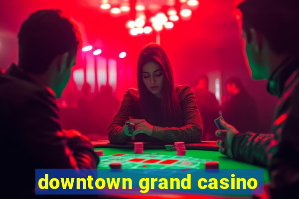 downtown grand casino