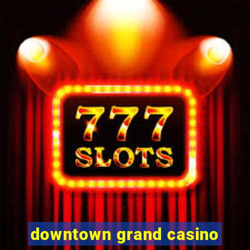 downtown grand casino