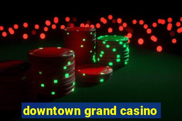 downtown grand casino