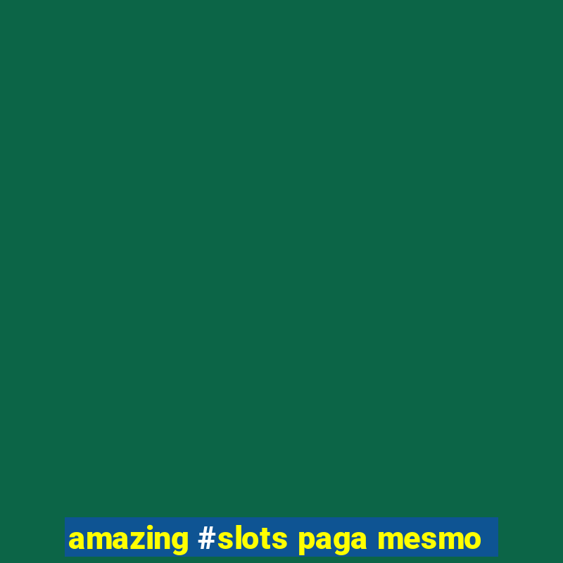 amazing #slots paga mesmo