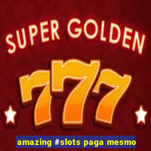 amazing #slots paga mesmo