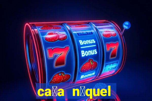 ca莽a n铆quel b么nus gr谩tis