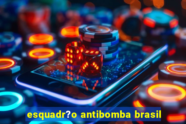 esquadr?o antibomba brasil