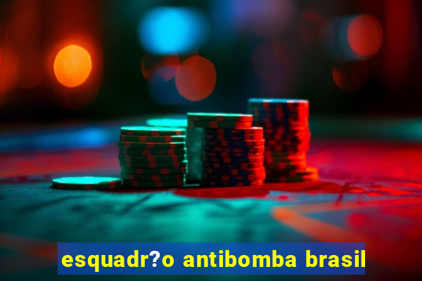 esquadr?o antibomba brasil