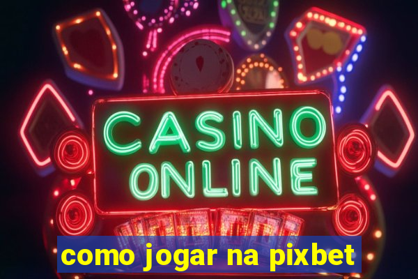 como jogar na pixbet