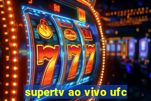 supertv ao vivo ufc