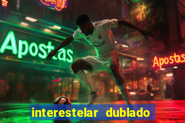 interestelar dublado 4k interestelar filme completo dublado