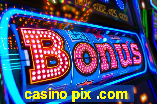 casino pix .com