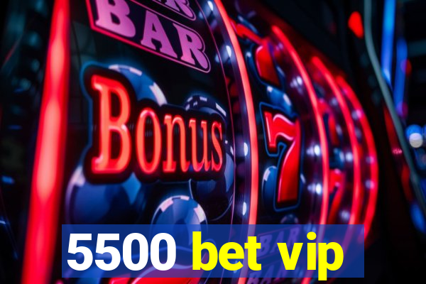 5500 bet vip