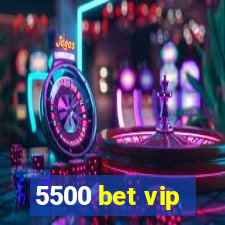 5500 bet vip