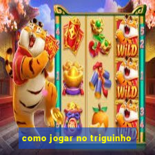 como jogar no triguinho