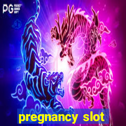 pregnancy slot