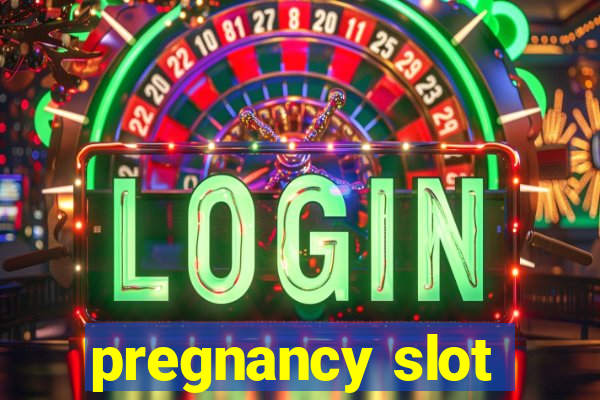 pregnancy slot