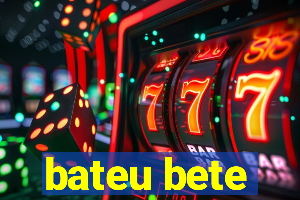 bateu bete