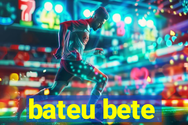 bateu bete