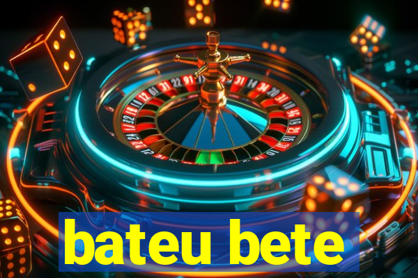 bateu bete