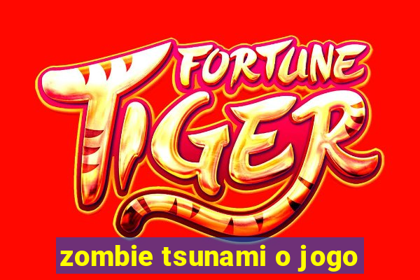 zombie tsunami o jogo