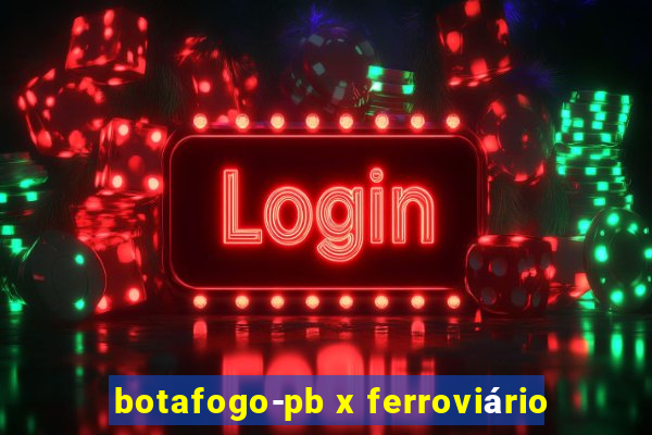 botafogo-pb x ferroviário