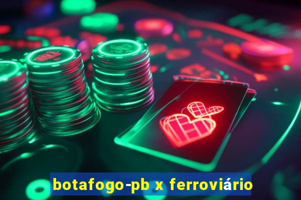 botafogo-pb x ferroviário