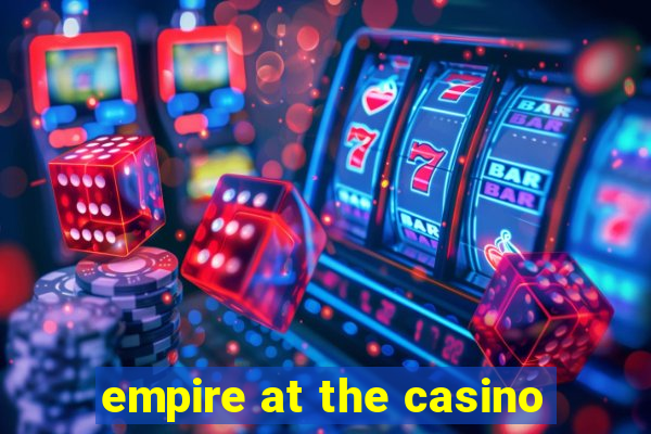 empire at the casino