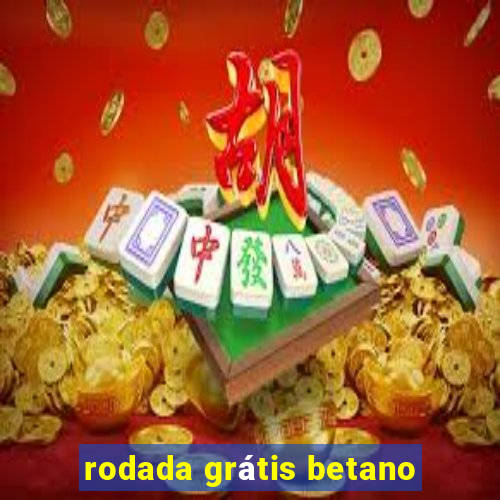 rodada grátis betano